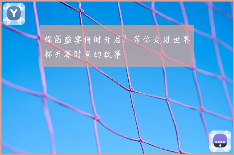 绿茵盛宴何时开启？带你走进世界杯开赛时间的故事