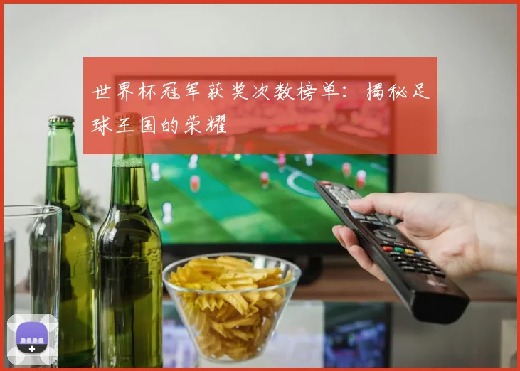 世界杯冠军获奖次数榜单：揭秘足球王国的荣耀