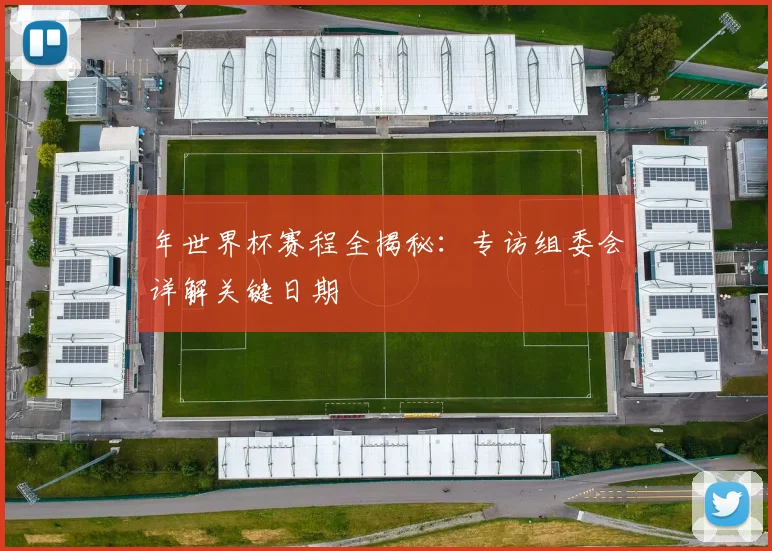 年世界杯赛程全揭秘：专访组委会详解关键日期